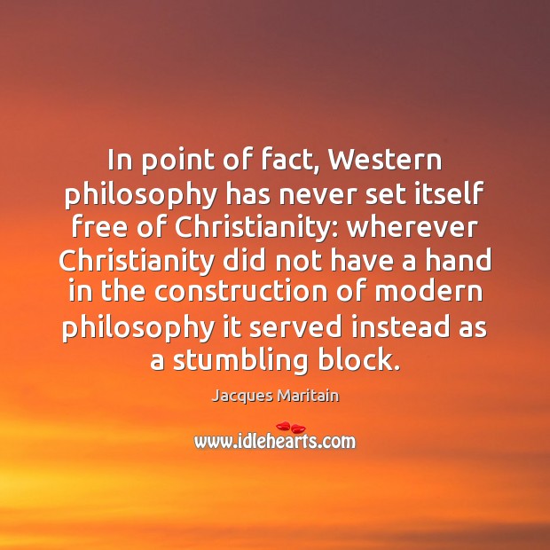 In point of fact, Western philosophy has never set itself free of Jacques Maritain Picture Quote