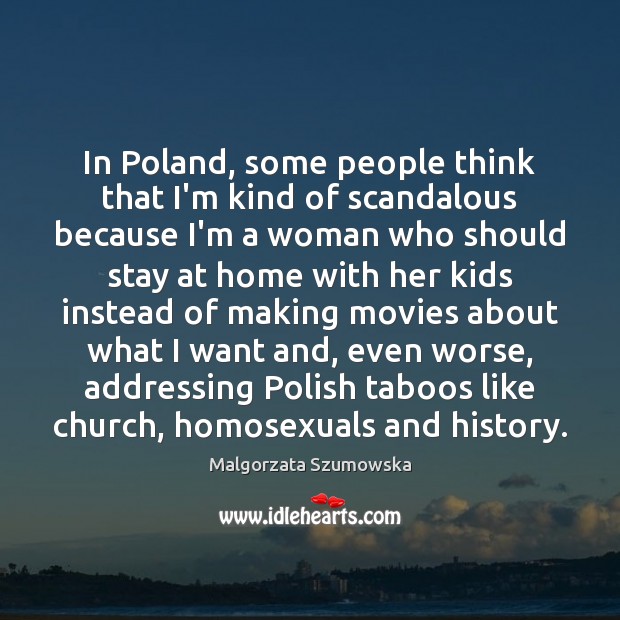 In Poland, some people think that I’m kind of scandalous because I’m Malgorzata Szumowska Picture Quote