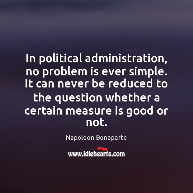 In political administration, no problem is ever simple. It can never be Napoleon Bonaparte Picture Quote