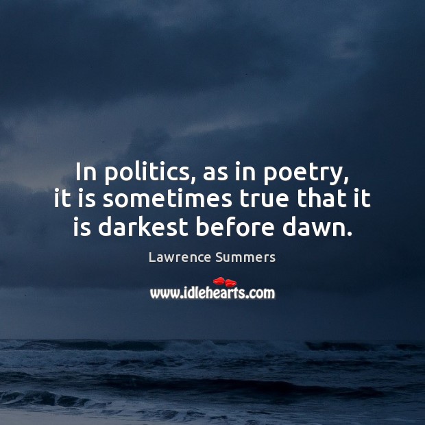 In politics, as in poetry, it is sometimes true that it is darkest before dawn. Politics Quotes Image