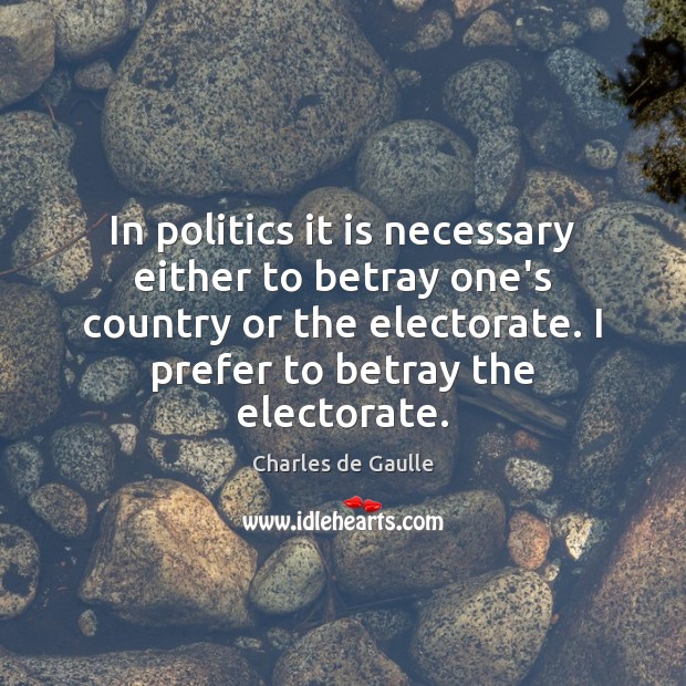 In politics it is necessary either to betray one’s country or the Politics Quotes Image