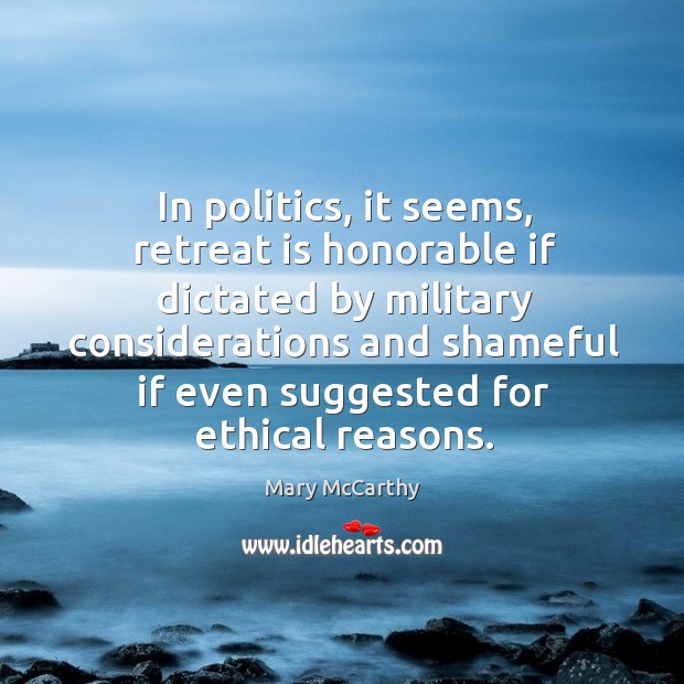 In politics, it seems, retreat is honorable if dictated by military considerations Politics Quotes Image