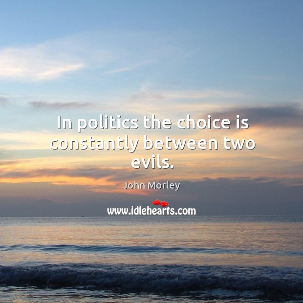 In politics the choice is constantly between two evils. Politics Quotes Image
