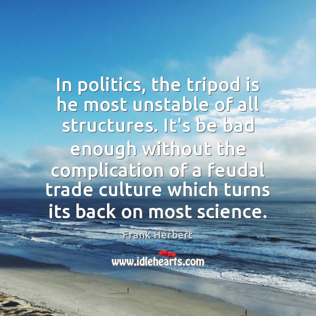 In politics, the tripod is he most unstable of all structures. It’s Frank Herbert Picture Quote