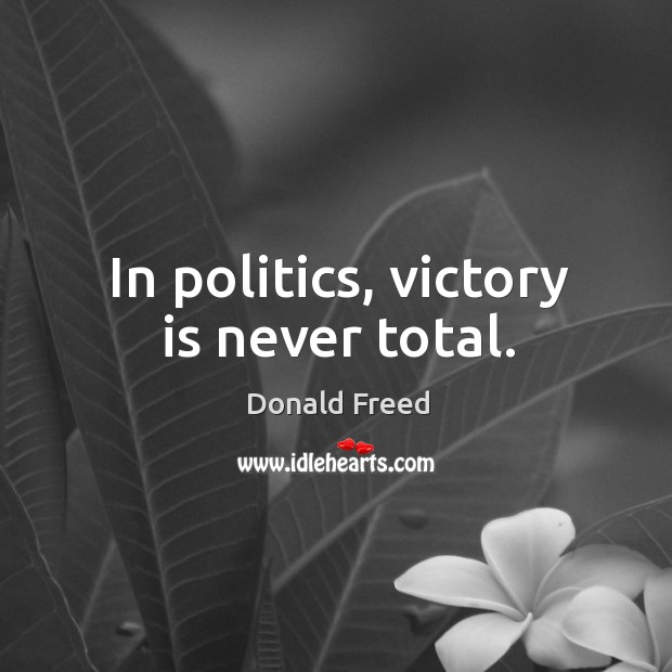 In politics, victory is never total. Image