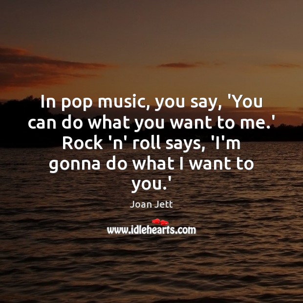 In pop music, you say, ‘You can do what you want to Joan Jett Picture Quote