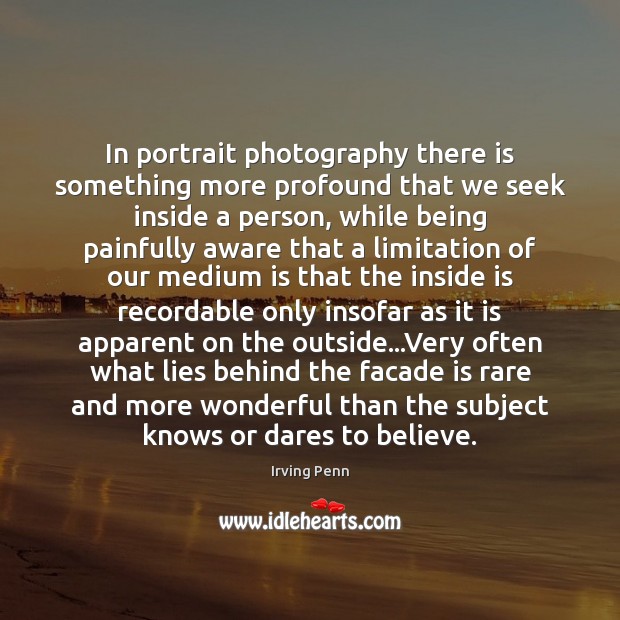 In portrait photography there is something more profound that we seek inside Irving Penn Picture Quote
