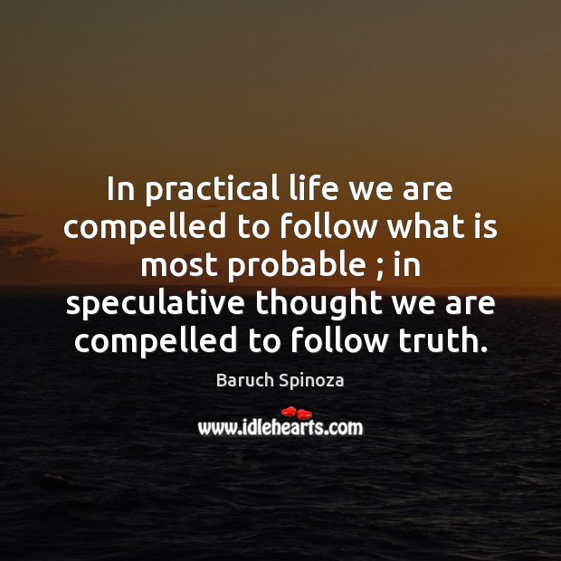In practical life we are compelled to follow what is most probable ; Image