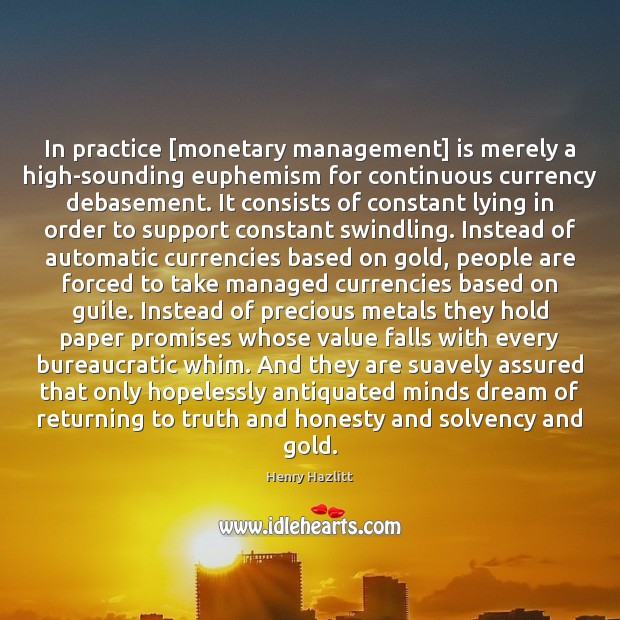 In practice [monetary management] is merely a high-sounding euphemism for continuous currency Henry Hazlitt Picture Quote