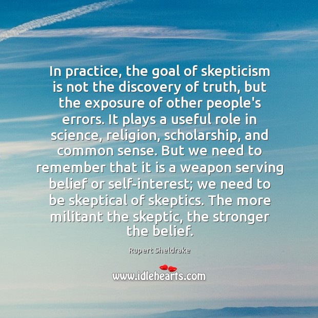 In practice, the goal of skepticism is not the discovery of truth, Rupert Sheldrake Picture Quote