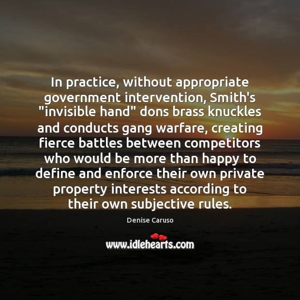 In practice, without appropriate government intervention, Smith’s “invisible hand” dons brass knuckles Denise Caruso Picture Quote