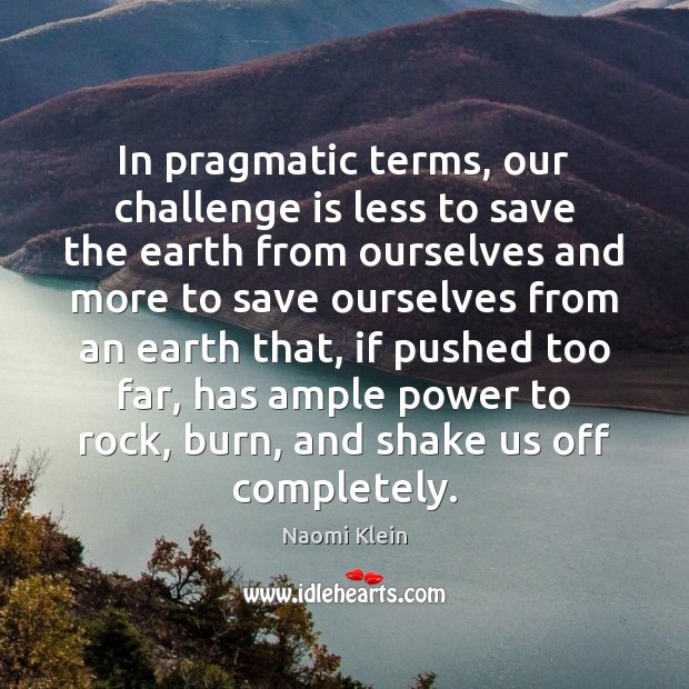 In pragmatic terms, our challenge is less to save the earth from Image