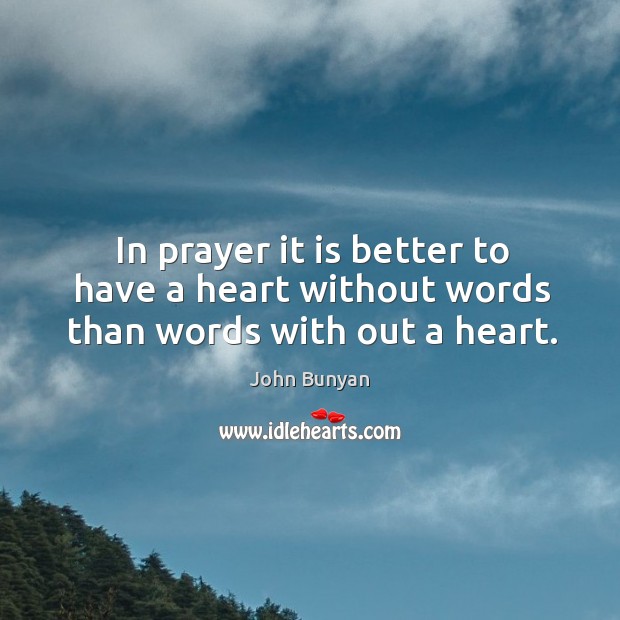 In prayer it is better to have a heart without words than words with out a heart. John Bunyan Picture Quote