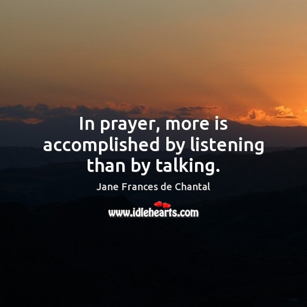 In prayer, more is accomplished by listening than by talking. Image