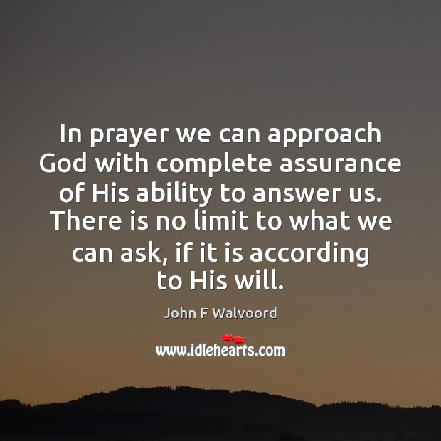 In prayer we can approach God with complete assurance of His ability John F Walvoord Picture Quote