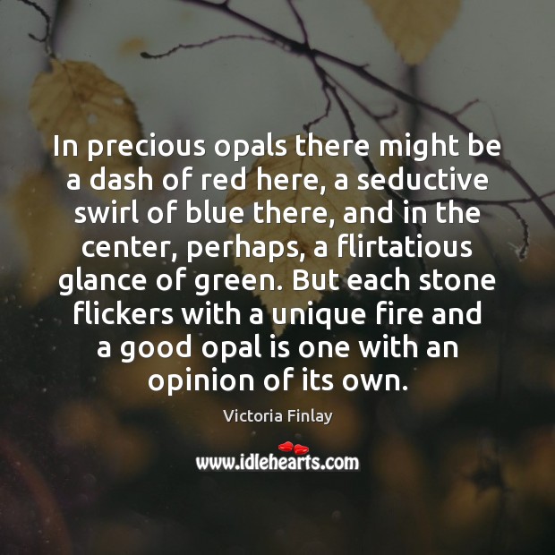 In precious opals there might be a dash of red here, a Victoria Finlay Picture Quote