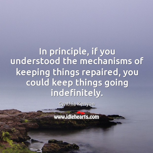 In principle, if you understood the mechanisms of keeping things repaired, you Cynthia Kenyon Picture Quote