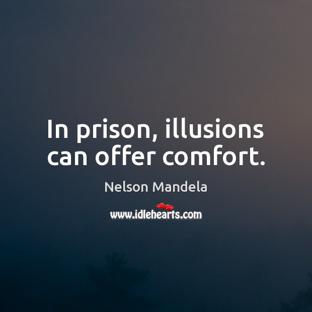In prison, illusions can offer comfort. Nelson Mandela Picture Quote