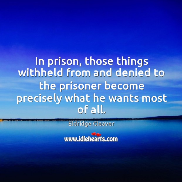 In prison, those things withheld from and denied to the prisoner Eldridge Cleaver Picture Quote