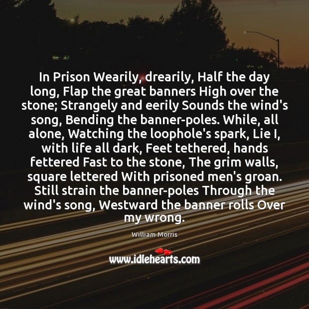 In Prison Wearily, drearily, Half the day long, Flap the great banners Image