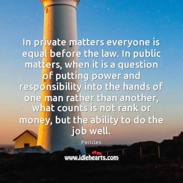 In private matters everyone is equal before the law. In public matters, Pericles Picture Quote