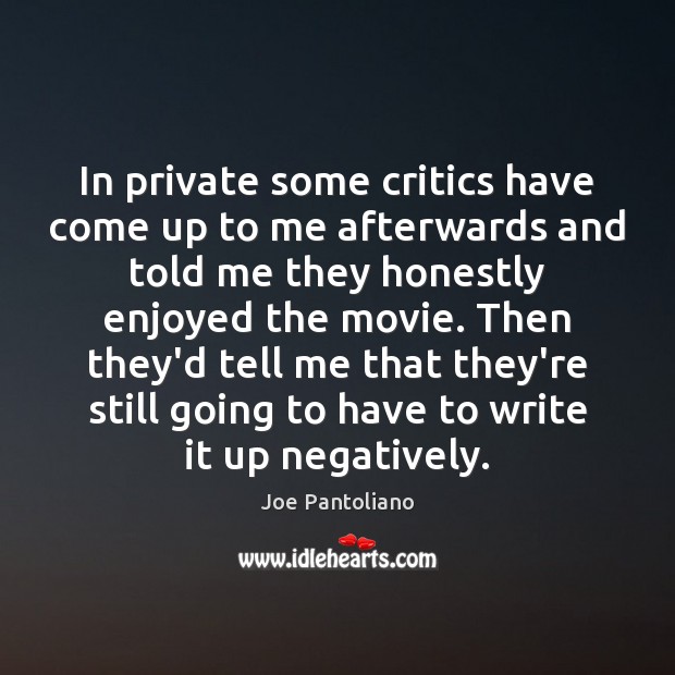 In private some critics have come up to me afterwards and told Joe Pantoliano Picture Quote