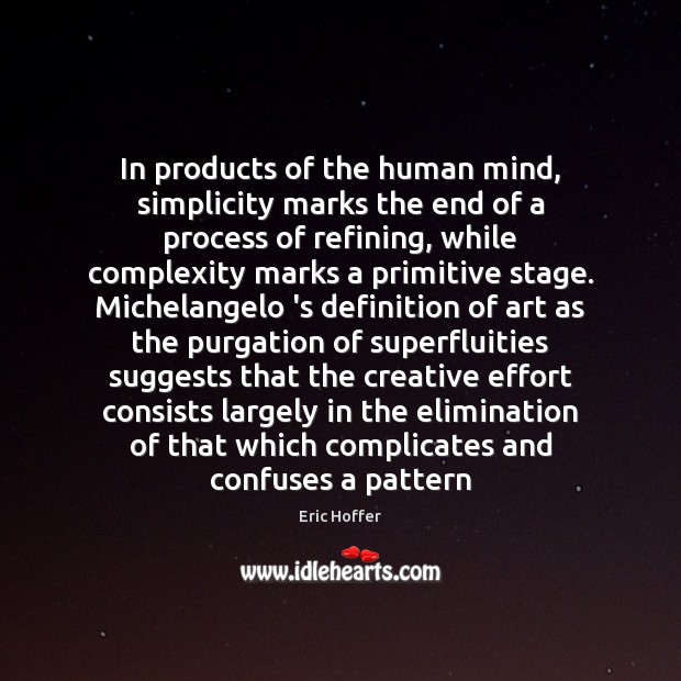 In products of the human mind, simplicity marks the end of a 