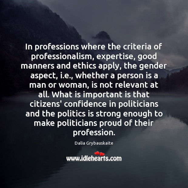 In professions where the criteria of professionalism, expertise, good manners and ethics Dalia Grybauskaite Picture Quote
