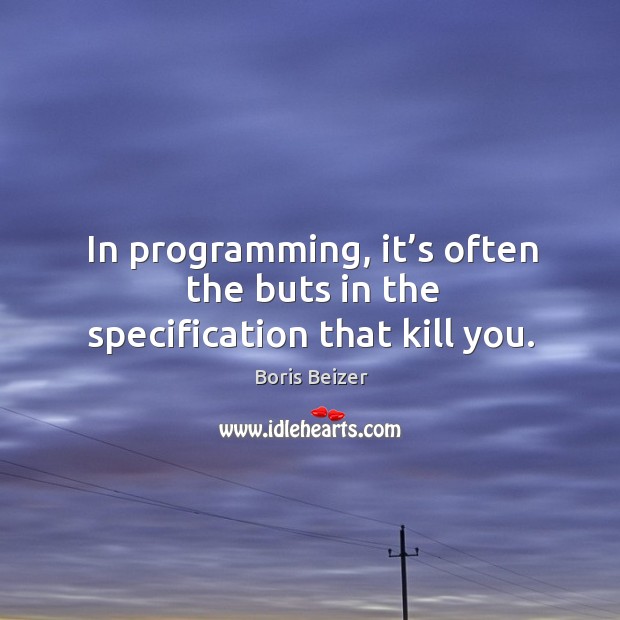 In programming, it’s often the buts in the specification that kill you. Boris Beizer Picture Quote