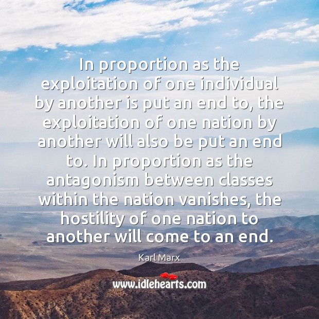 In proportion as the exploitation of one individual by another is put Karl Marx Picture Quote
