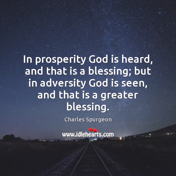 In prosperity God is heard, and that is a blessing; but in Charles Spurgeon Picture Quote