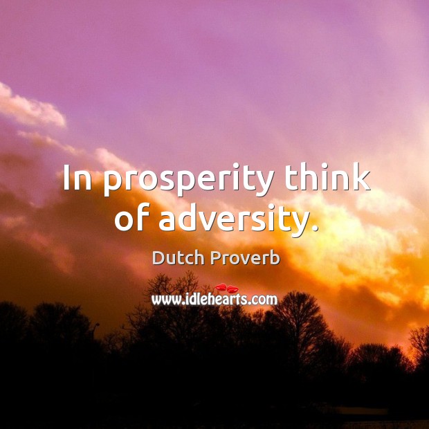 In prosperity think of adversity. Dutch Proverbs Image
