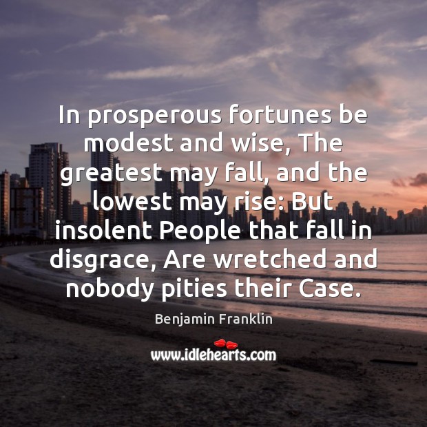 In prosperous fortunes be modest and wise, The greatest may fall, and Image