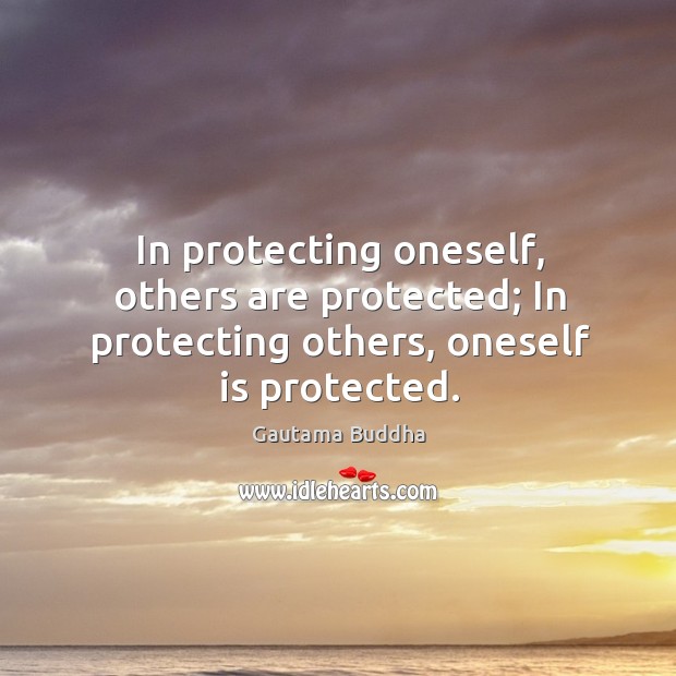 In protecting oneself, others are protected; In protecting others, oneself is protected. Image
