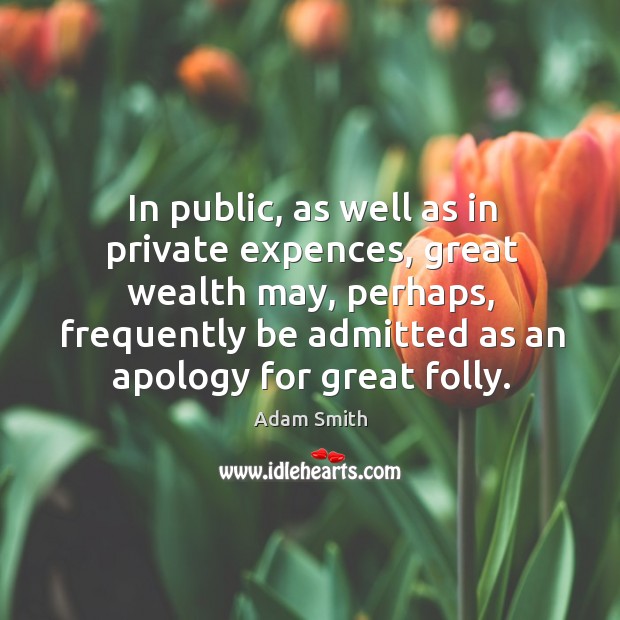 In public, as well as in private expences, great wealth may, perhaps, Adam Smith Picture Quote