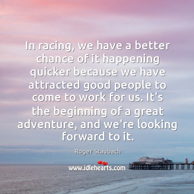 In racing, we have a better chance of it happening quicker because Roger Staubach Picture Quote