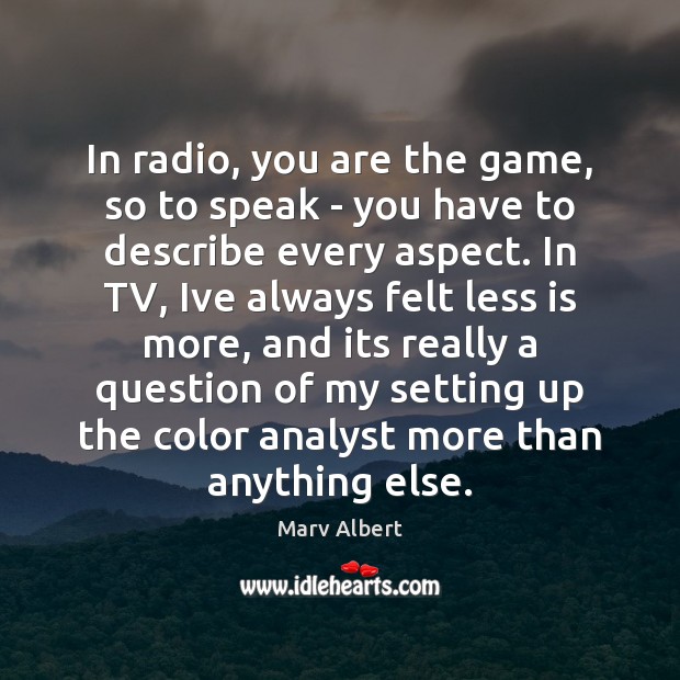 In radio, you are the game, so to speak – you have Marv Albert Picture Quote
