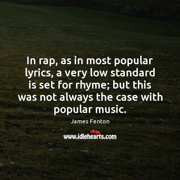 In rap, as in most popular lyrics, a very low standard is James Fenton Picture Quote