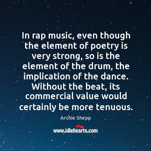 In rap music, even though the element of poetry is very strong, so is the element of the drum Archie Shepp Picture Quote