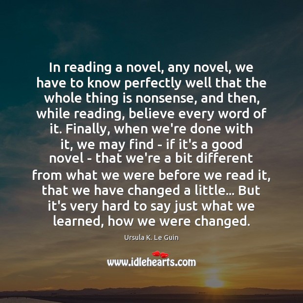 In reading a novel, any novel, we have to know perfectly well Ursula K. Le Guin Picture Quote