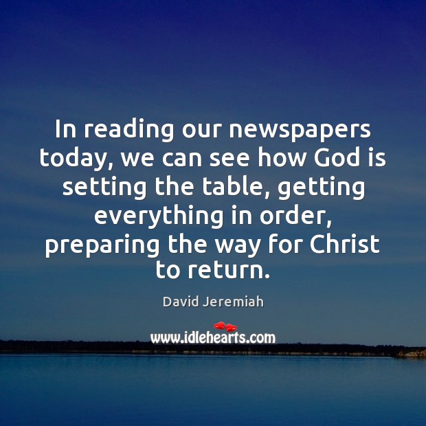 In reading our newspapers today, we can see how God is setting David Jeremiah Picture Quote
