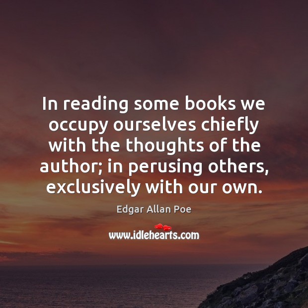 In reading some books we occupy ourselves chiefly with the thoughts of Edgar Allan Poe Picture Quote