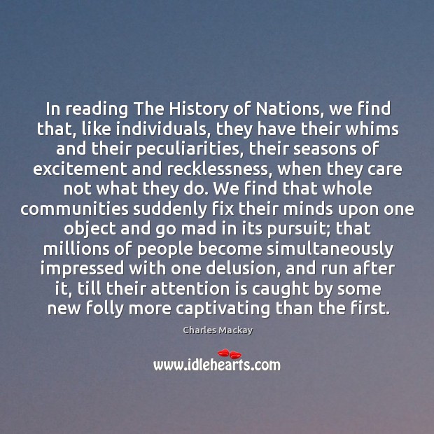In reading The History of Nations, we find that, like individuals, they Charles Mackay Picture Quote