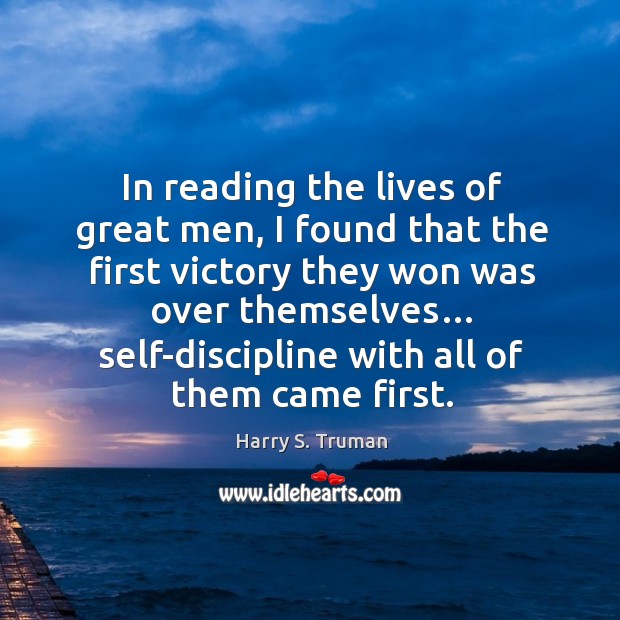 In reading the lives of great men, I found that the first victory they won was over themselves… Image