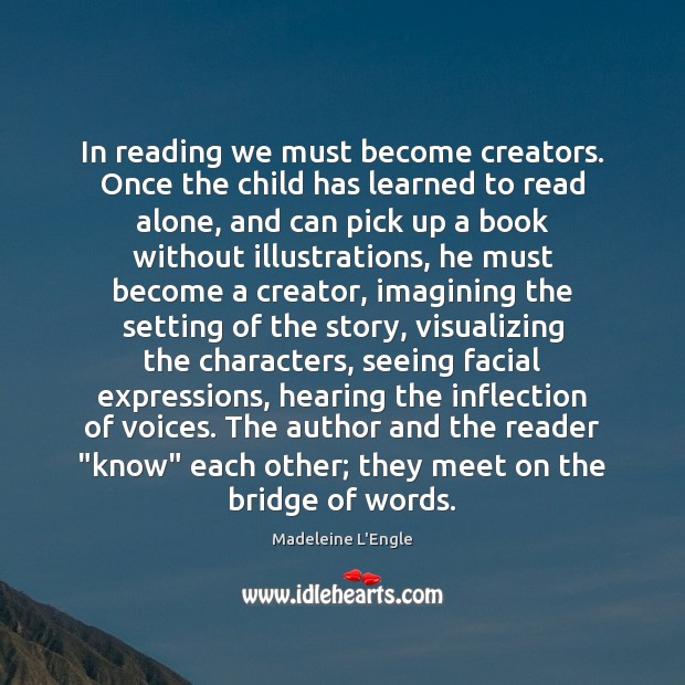 In reading we must become creators. Once the child has learned to Madeleine L’Engle Picture Quote