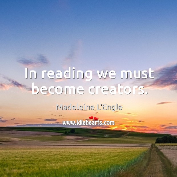 In reading we must become creators. Image