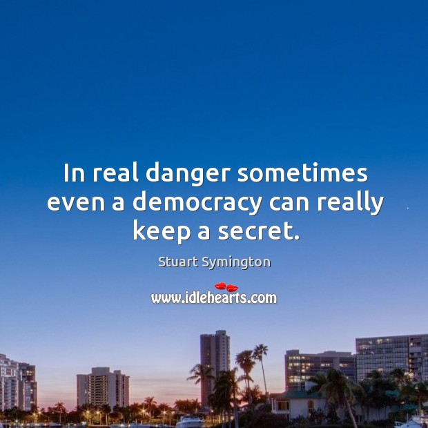 In real danger sometimes even a democracy can really keep a secret. Secret Quotes Image