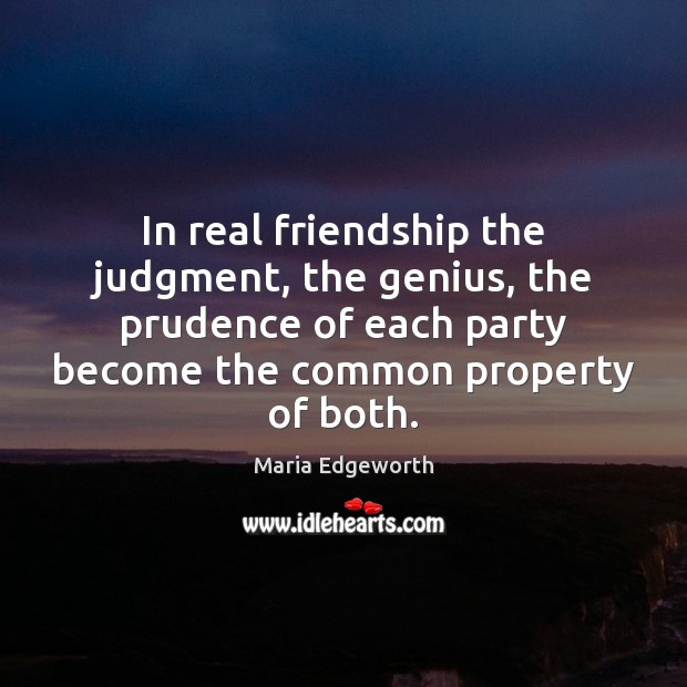 In real friendship the judgment, the genius, the prudence of each party Maria Edgeworth Picture Quote