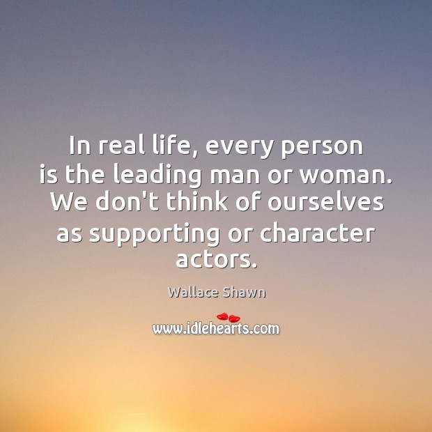 In real life, every person is the leading man or woman. We Image