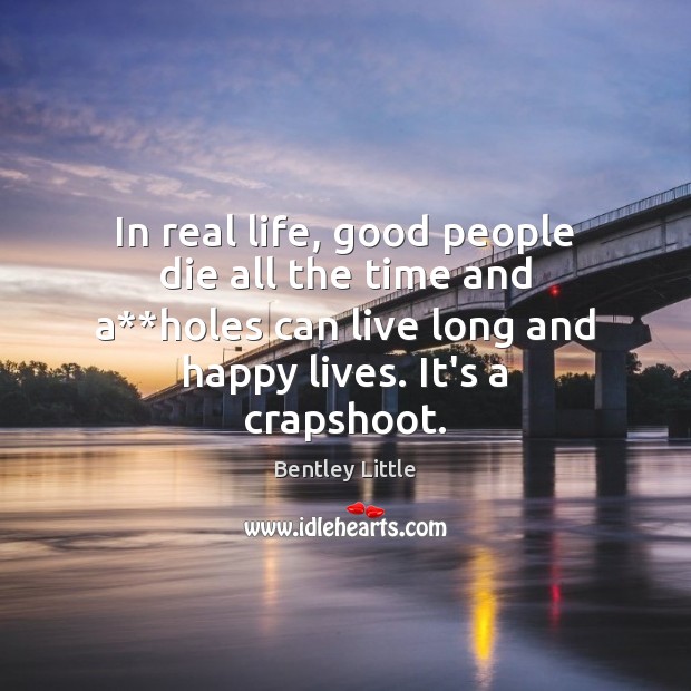 In real life, good people die all the time and a**holes Bentley Little Picture Quote